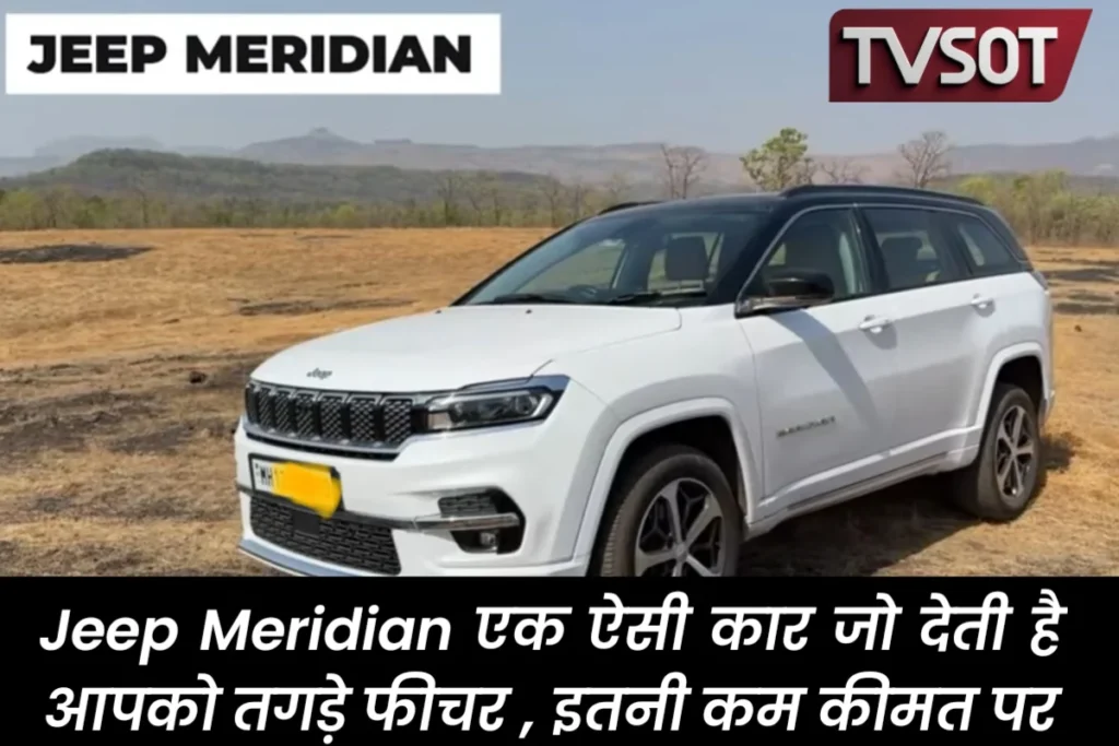 Jeep Meridian एक बेहतरीन SUV जो आपको देती है तगड़े फीचर, कीमत जानकर चोक जाएंगे।